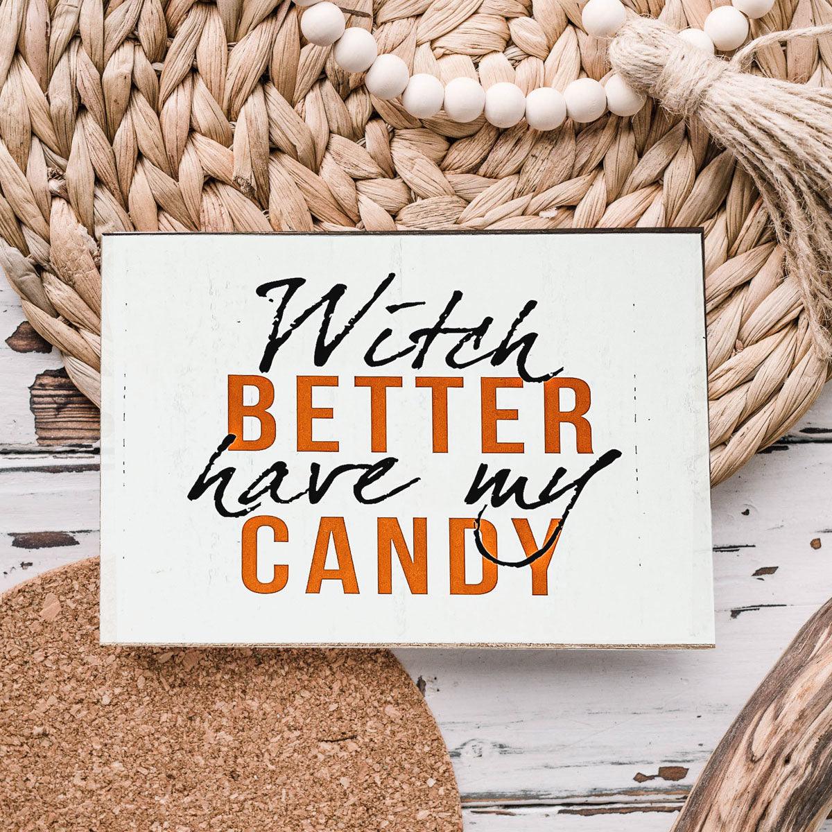 Witch Better Have My Candy Halloween Sign